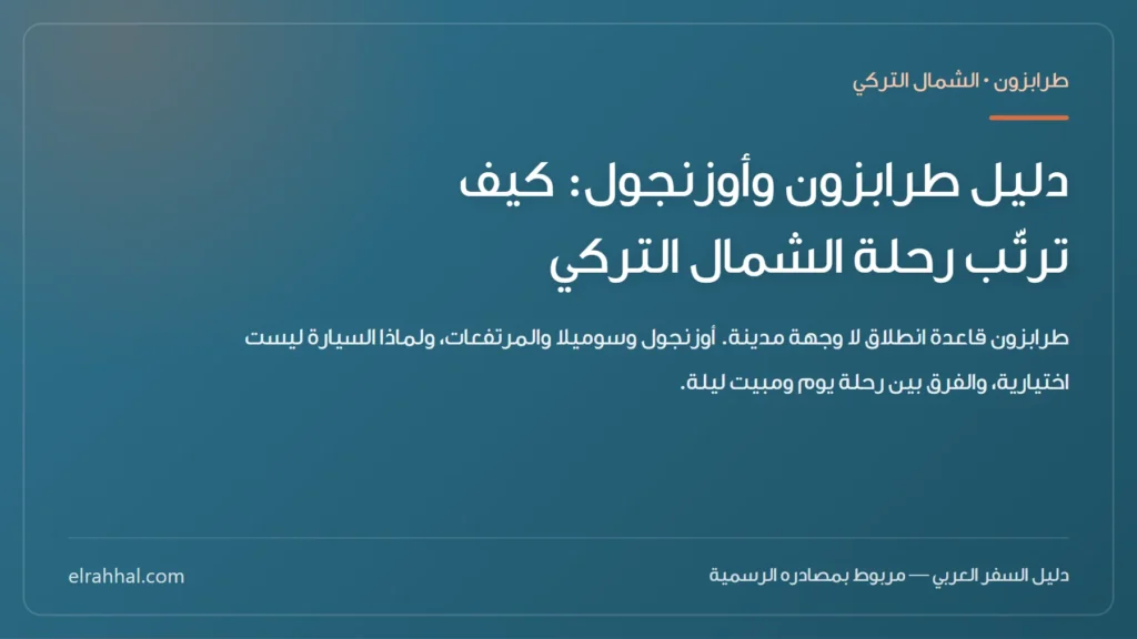 دليل طرابزون وأوزنجول: كيف ترتّب رحلة الشمال التركي — بطاقة دليل من الرحّال